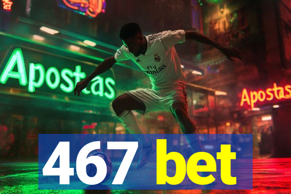 467 bet